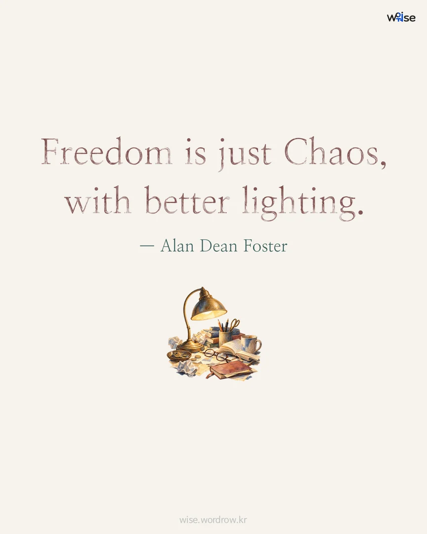 Freedom is just Chaos, with better lighting. — Alan Dean Foster 포토카드