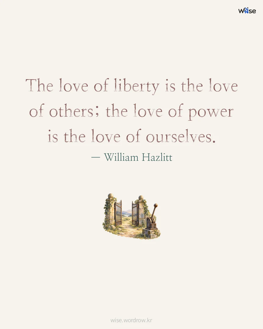 The love of liberty is the love of others; the love of power is the love of ourselves. — William Hazlitt 포토카드
