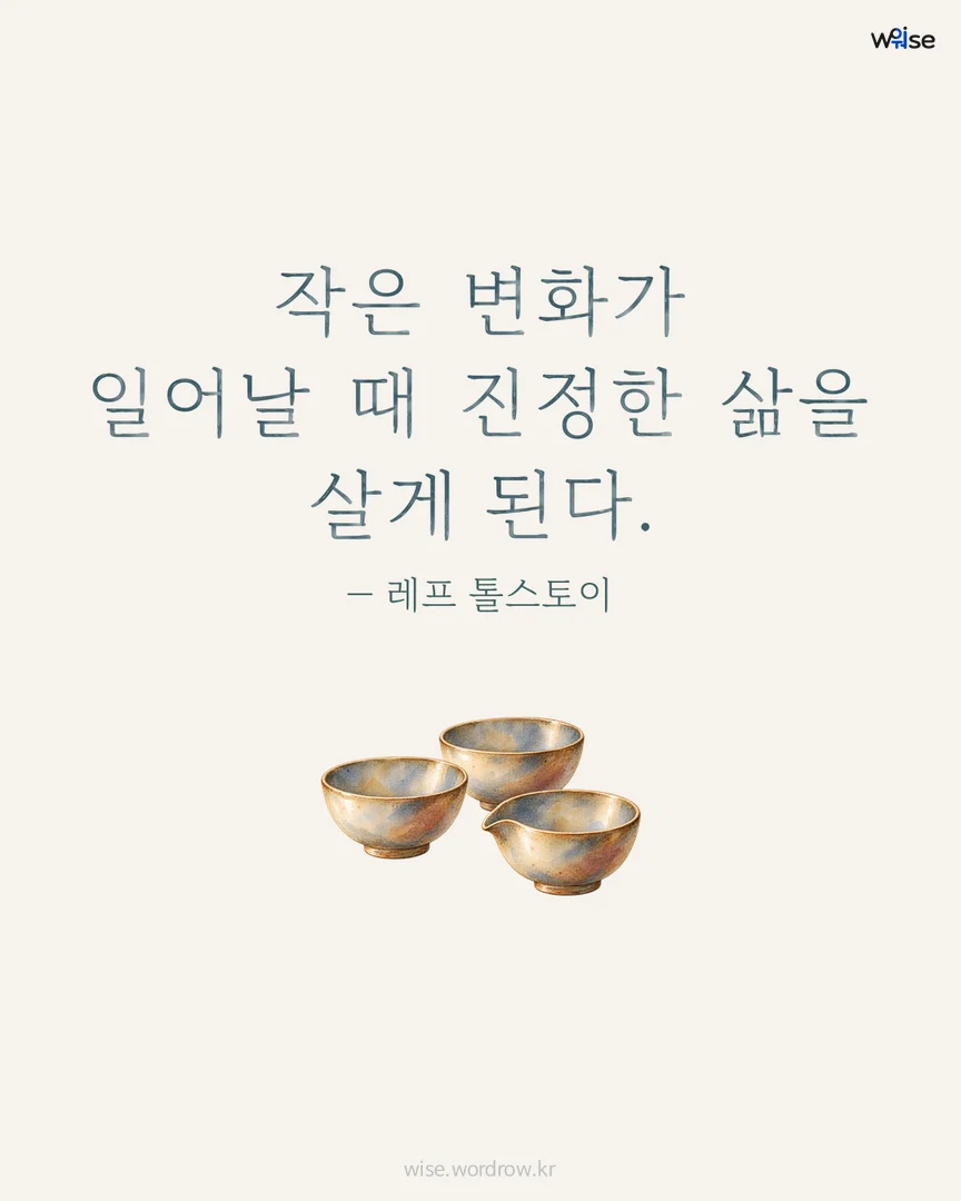 작은 변화가 일어날 때 진정한 삶을 살게 된다. — 레프 톨스토이 포토카드
