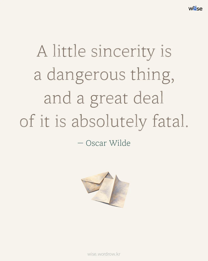 A little sincerity is a dangerous thing, and a great deal of it is absolutely fatal. — Oscar Wilde 포토카드