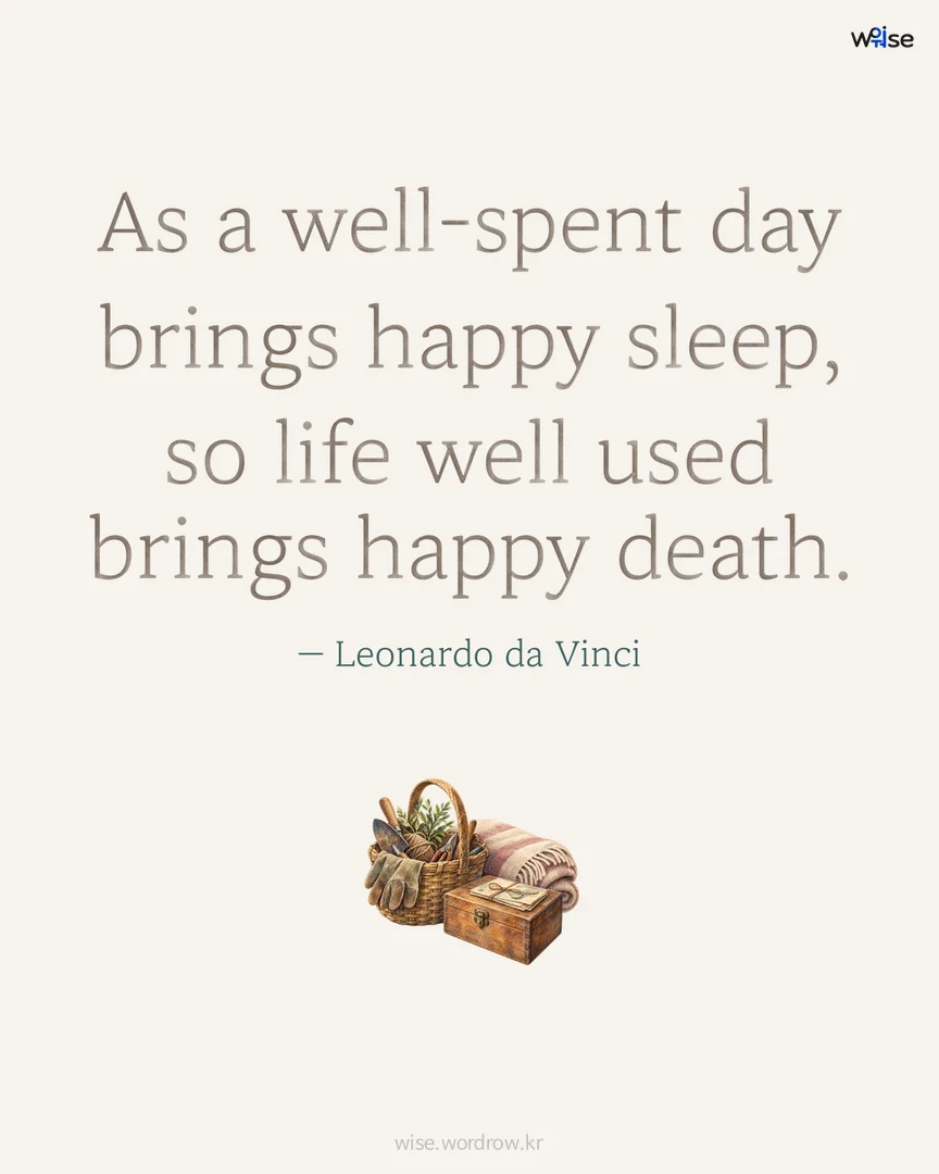 As a well-spent day brings happy sleep, so life well used brings happy death. — Leonardo da Vinci 포토카드