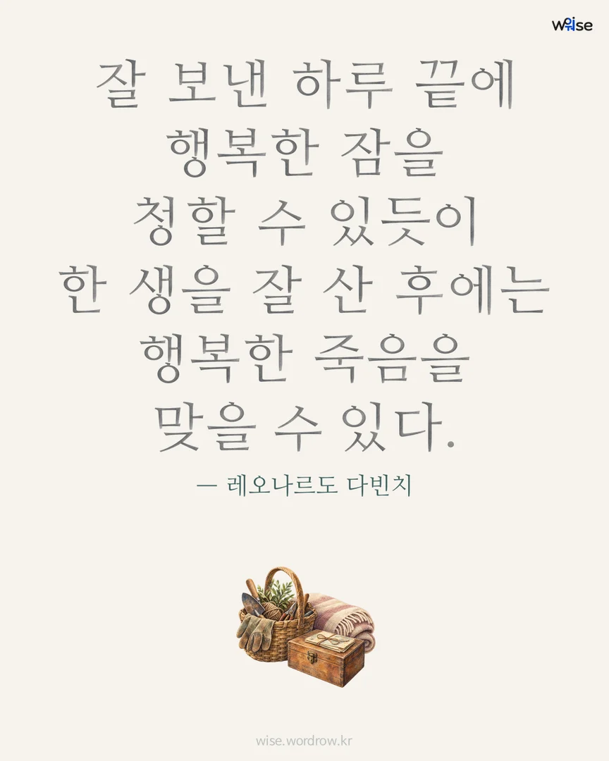 잘 보낸 하루 끝에 행복한 잠을 청할 수 있듯이 한 생을 잘 산 후에는 행복한 죽음을 맞을 수 있다. — 레오나르도 다빈치 포토카드