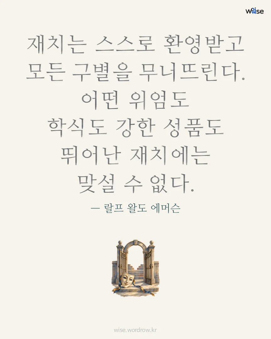 재치는 스스로 환영받고 모든 구별을 무너뜨린다. 어떤 위엄도 학식도 강한 성품도 뛰어난 재치에는 맞설 수 없다. — 랄프 왈도 에머슨 포토카드