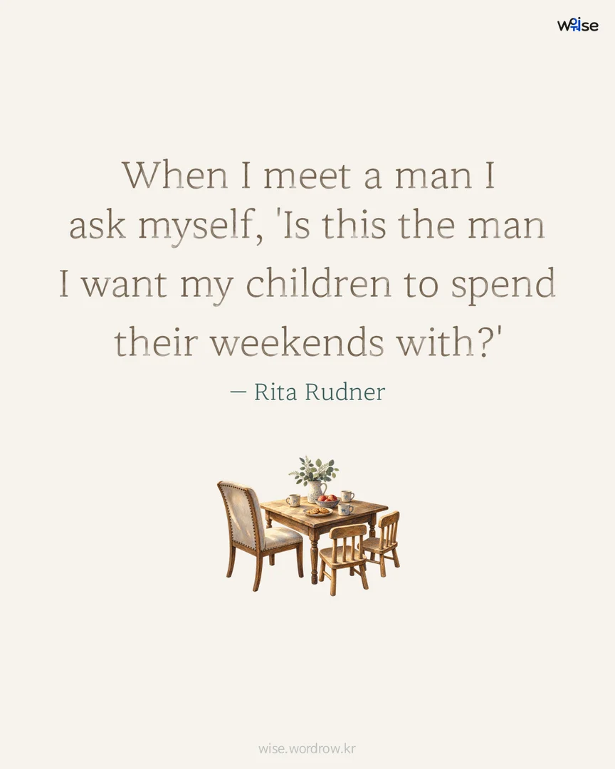 When I meet a man I ask myself, 'Is this the man I want my children to spend their weekends with?' — Rita Rudner 포토카드