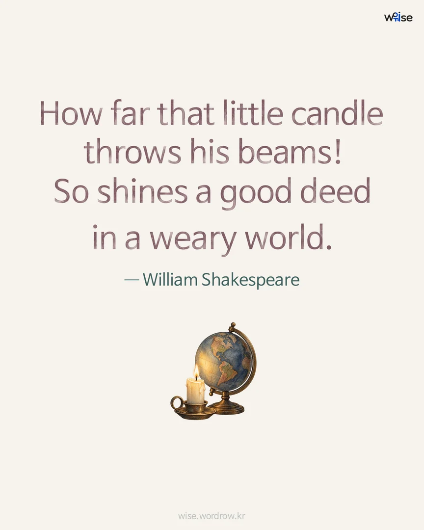 How far that little candle throws his beams! So shines a good deed in a weary world. — William Shakespeare 포토카드