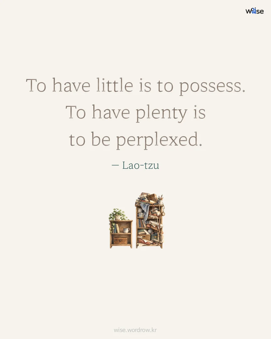 To have little is to possess. To have plenty is to be perplexed. — Lao-tzu 포토카드