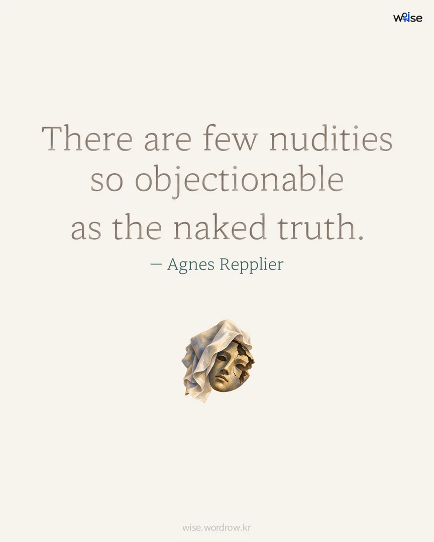 There are few nudities so objectionable as the naked truth. — Agnes Repplier 포토카드
