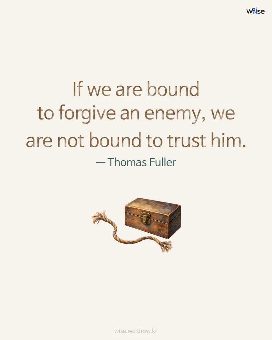 If we are bound to forgive an enemy, we are not bound to trust him. — Thomas Fuller 포토카드