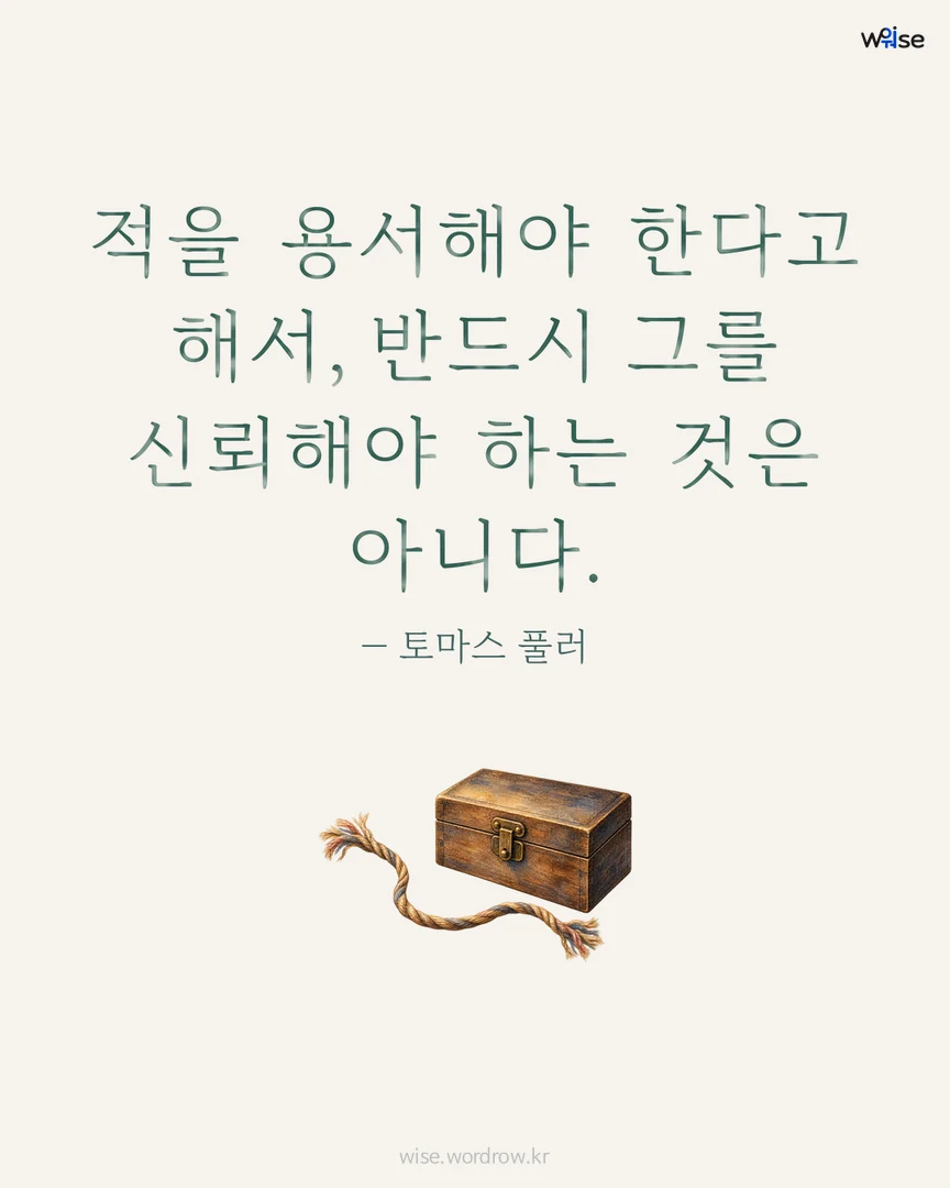 적을 용서해야 한다고 해서, 반드시 그를 신뢰해야 하는 것은 아니다. — 토마스 풀러 포토카드