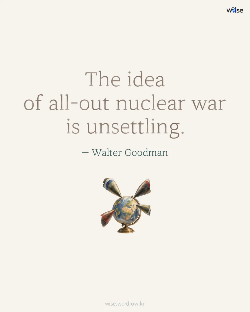 The idea of all-out nuclear war is unsettling. — Walter Goodman 포토카드