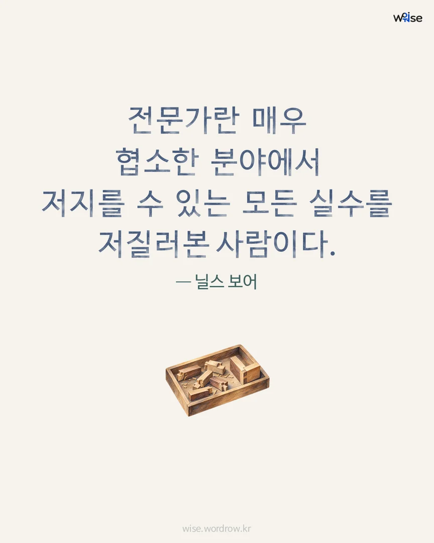 전문가란 매우 협소한 분야에서 저지를 수 있는 모든 실수를 저질러본 사람이다. — 닐스 보어 포토카드