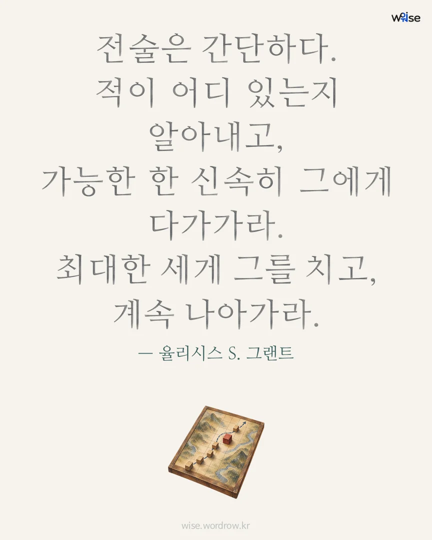 전술은 간단하다. 적이 어디 있는지 알아내고, 가능한 한 신속히 그에게 다가가라. 최대한 세게 그를 치고, 계속 나아가라. — 율리시스 S. 그랜트 포토카드