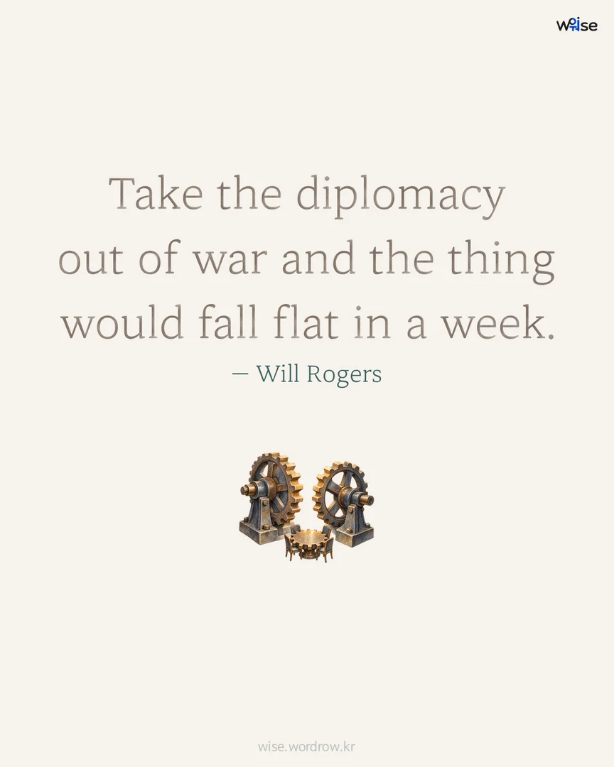 Take the diplomacy out of war and the thing would fall flat in a week. — Will Rogers 포토카드