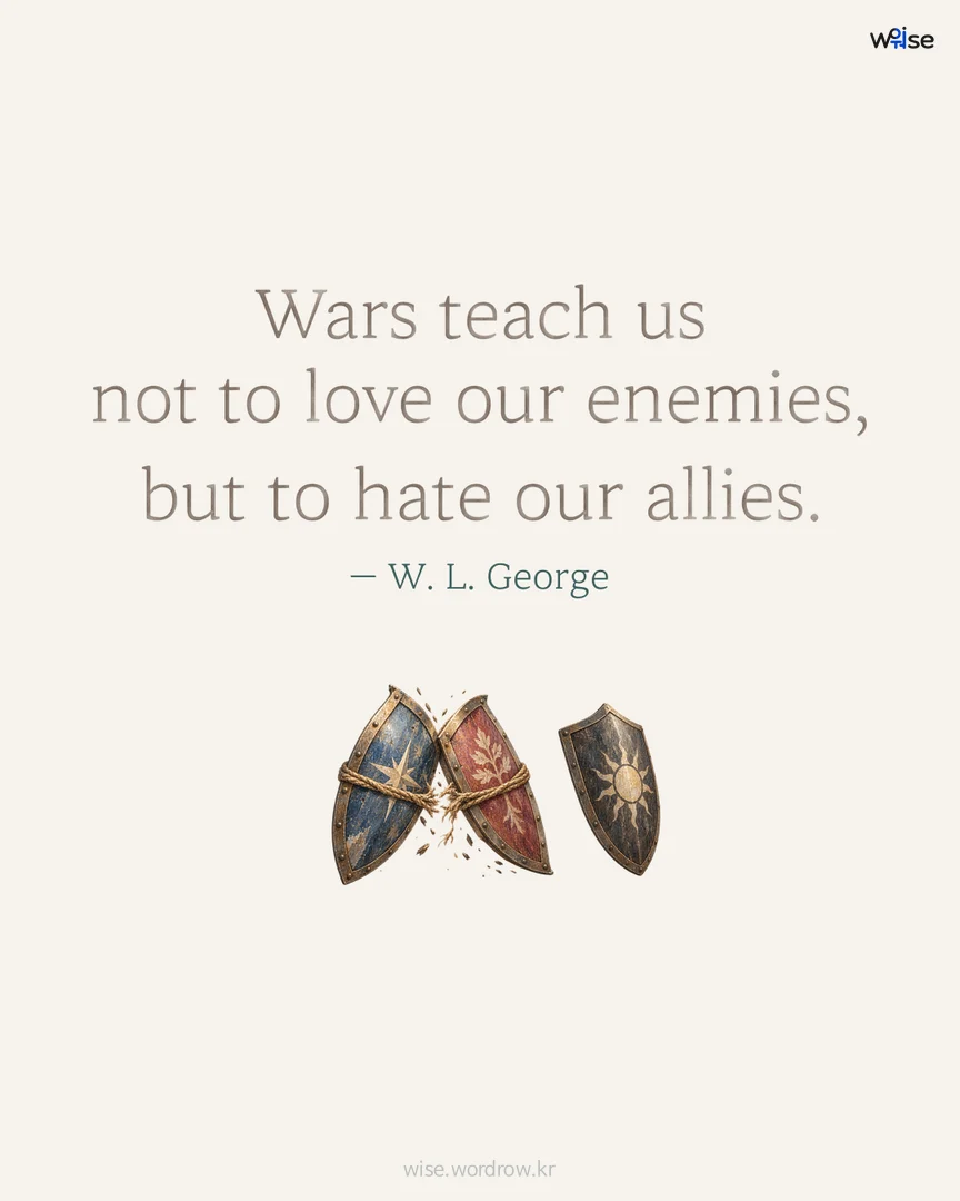 Wars teach us not to love our enemies, but to hate our allies. — W. L. George 포토카드