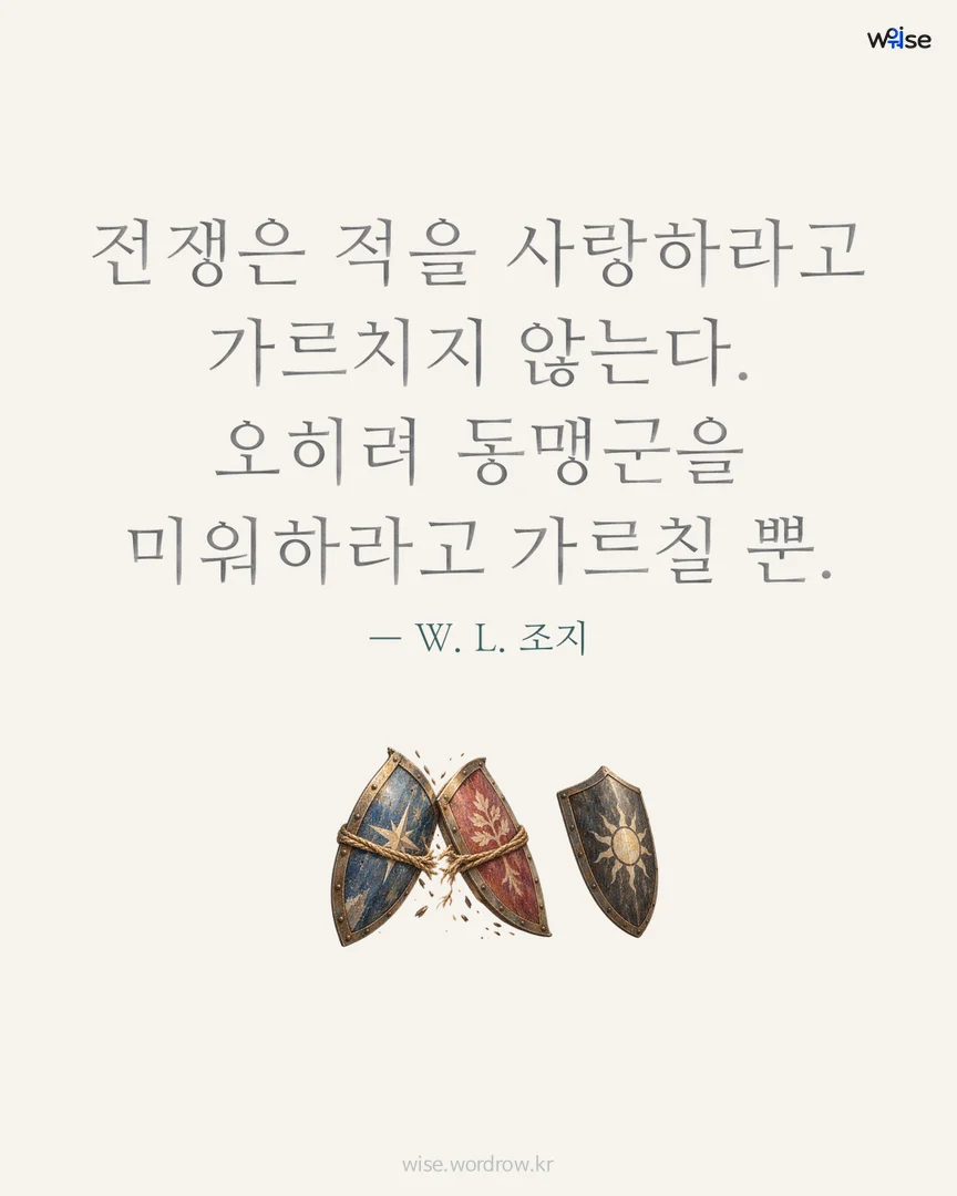 전쟁은 적을 사랑하라고 가르치지 않는다. 오히려 동맹군을 미워하라고 가르칠 뿐. — W. L. 조지 포토카드