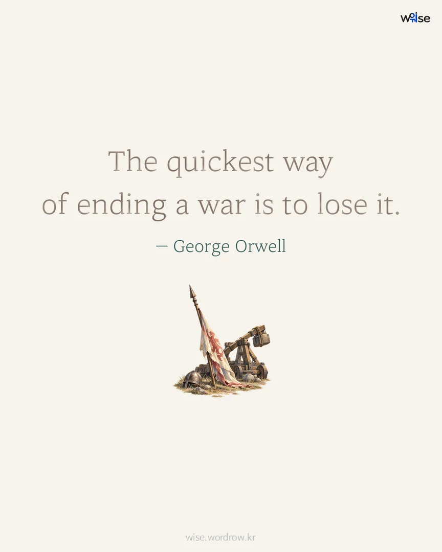 The quickest way of ending a war is to lose it. — George Orwell 포토카드