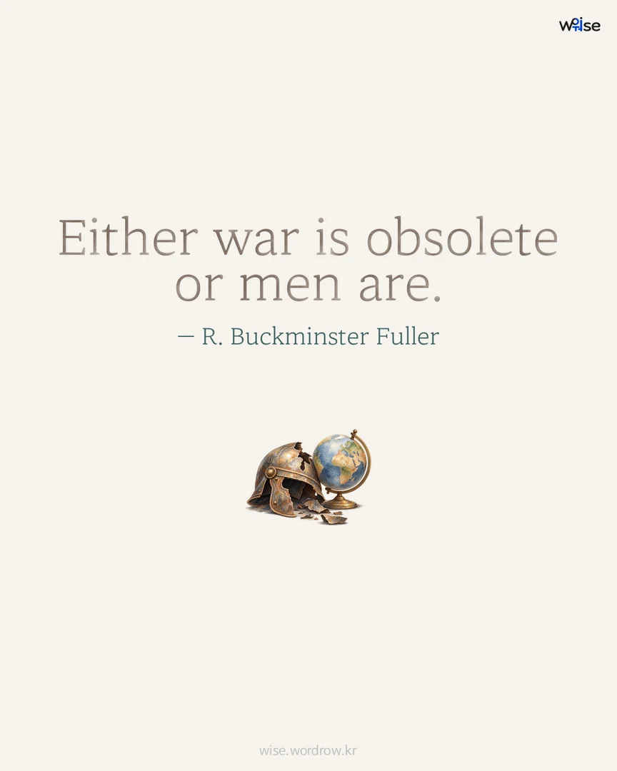 Either war is obsolete or men are. — R. Buckminster Fuller 포토카드