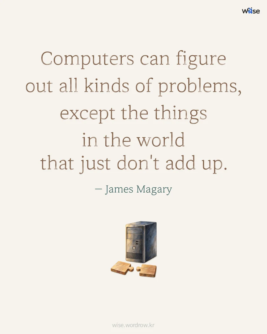 Computers can figure out all kinds of problems, except the things in the world that just don't add up. — James Magary 포토카드