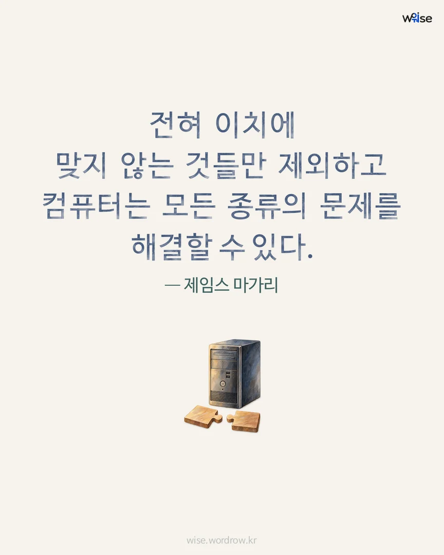 전혀 이치에 맞지 않는 것들만 제외하고 컴퓨터는 모든 종류의 문제를 해결할 수 있다. — 제임스 마가리 포토카드