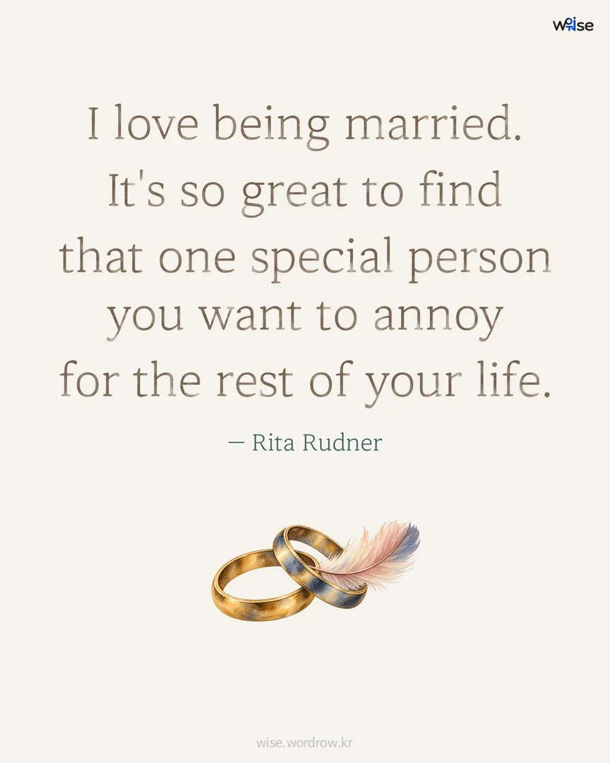 I love being married. It's so great to find that one special person you want to annoy for the rest of your life. — Rita Rudner 포토카드