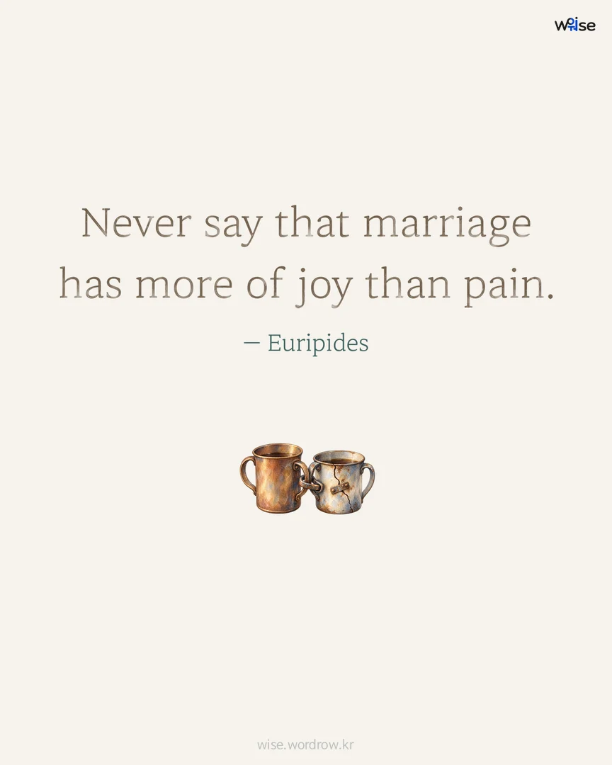 Never say that marriage has more of joy than pain. — Euripides 포토카드