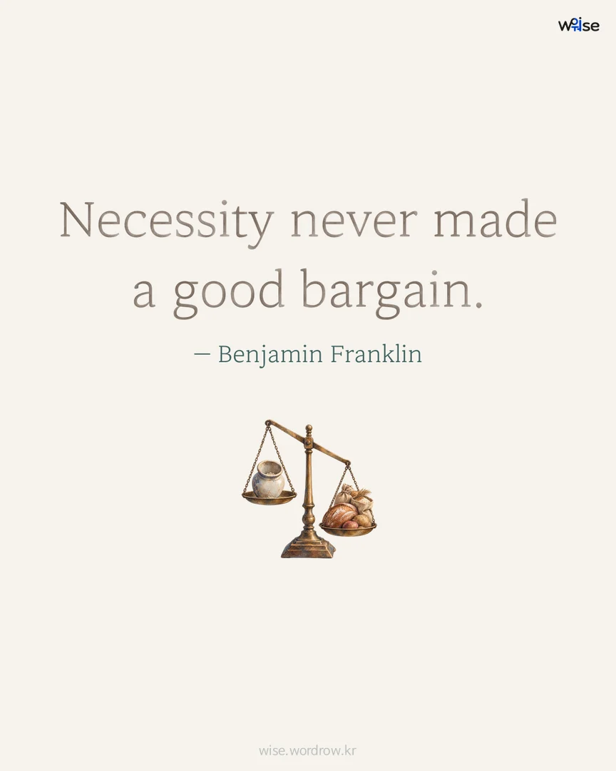Necessity never made a good bargain. — Benjamin Franklin 포토카드