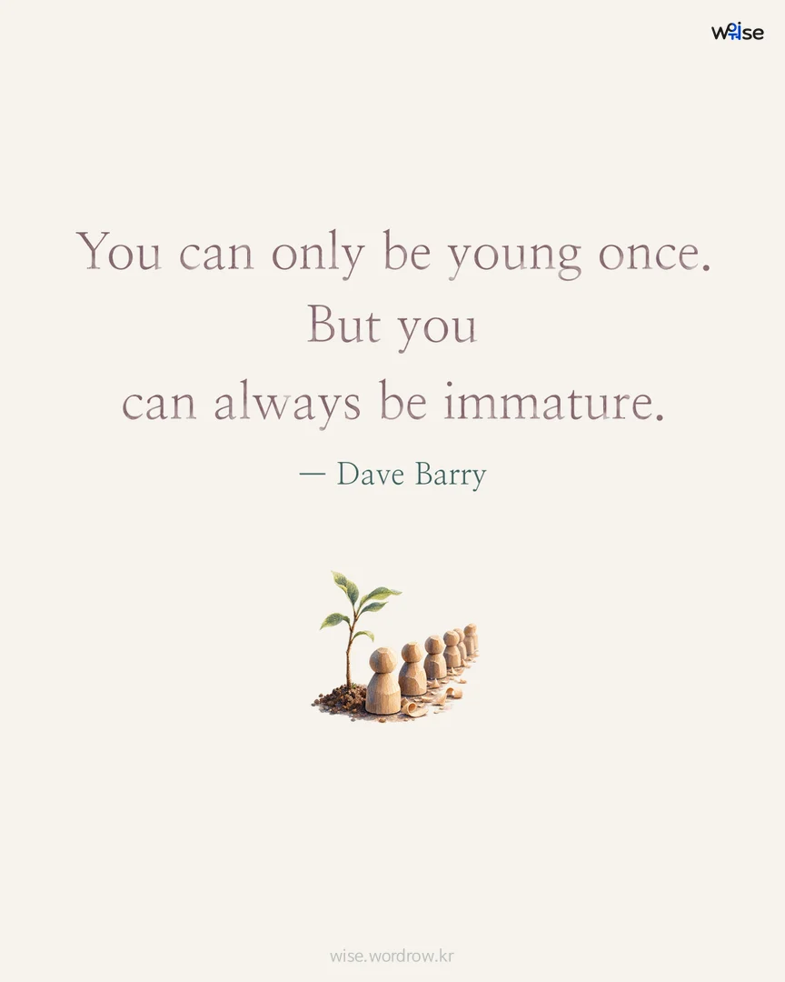 You can only be young once. But you can always be immature. — Dave Barry 포토카드