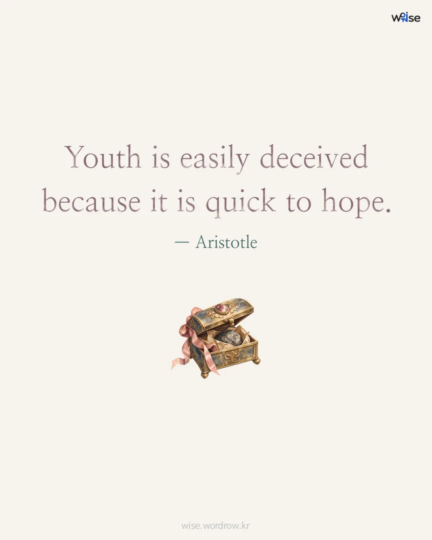 Youth is easily deceived because it is quick to hope. — Aristotle 포토카드
