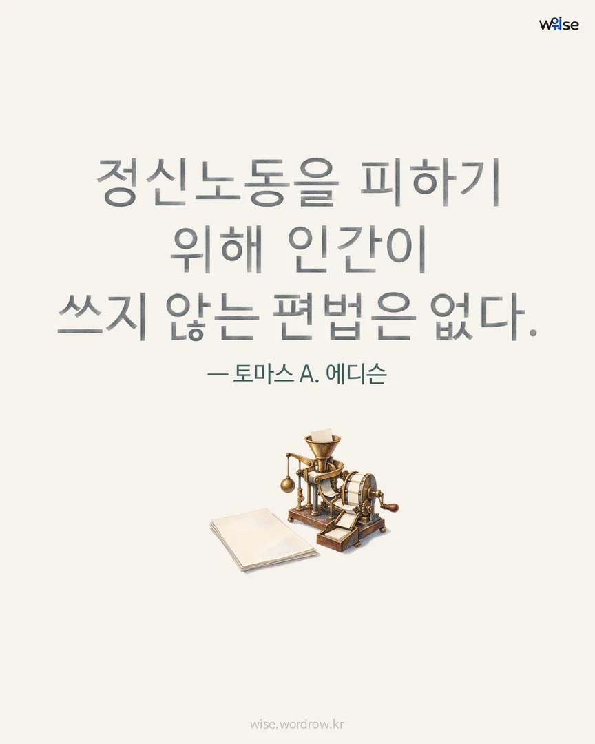 정신노동을 피하기 위해 인간이 쓰지 않는 편법은 없다. — 토마스 A. 에디슨 포토카드