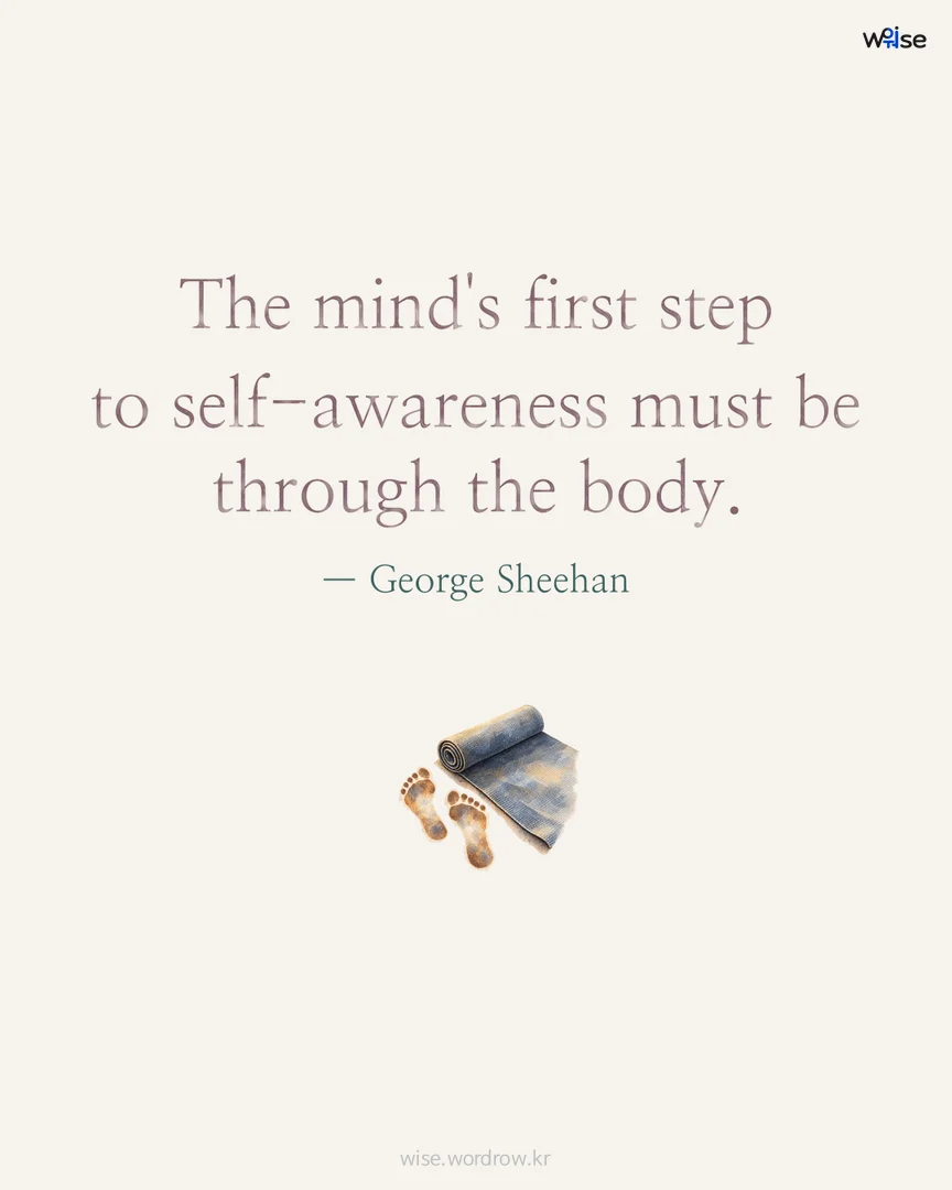 The mind's first step to self-awareness must be through the body. — George Sheehan 포토카드