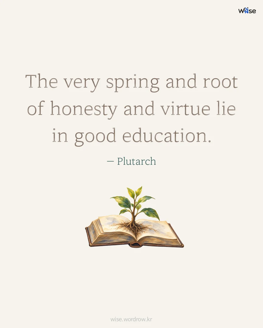 The very spring and root of honesty and virtue lie in good education. — Plutarch 포토카드