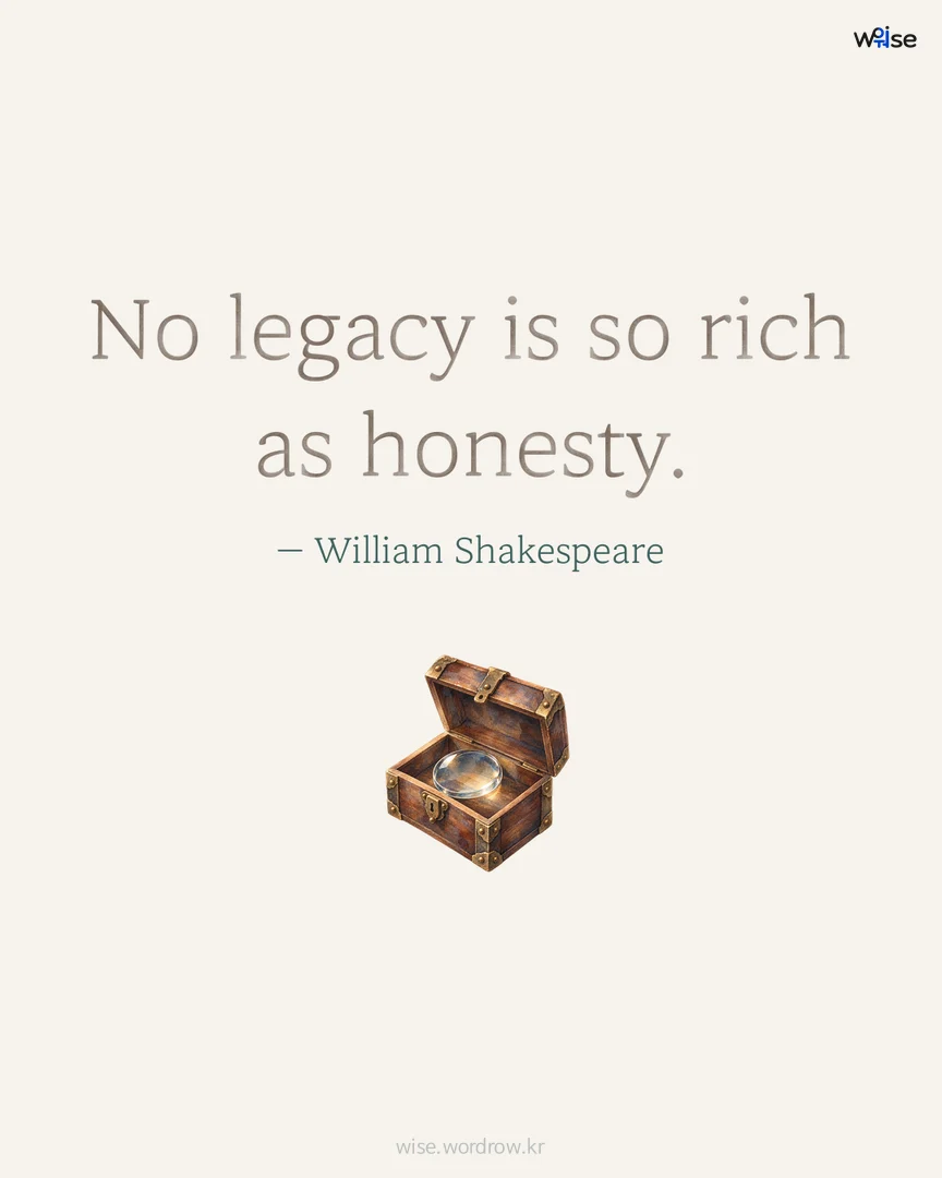 No legacy is so rich as honesty. — William Shakespeare 포토카드