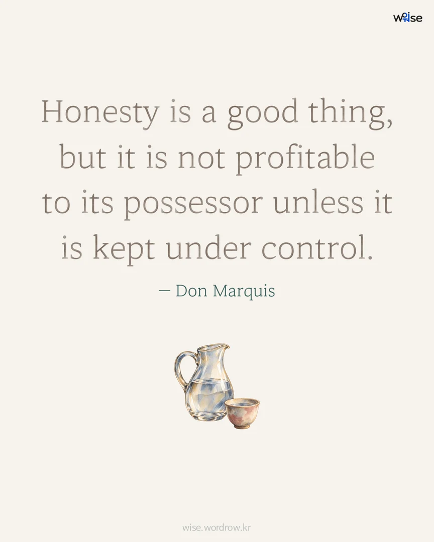 Honesty is a good thing, but it is not profitable to its possessor unless it is kept under control. — Don Marquis 포토카드