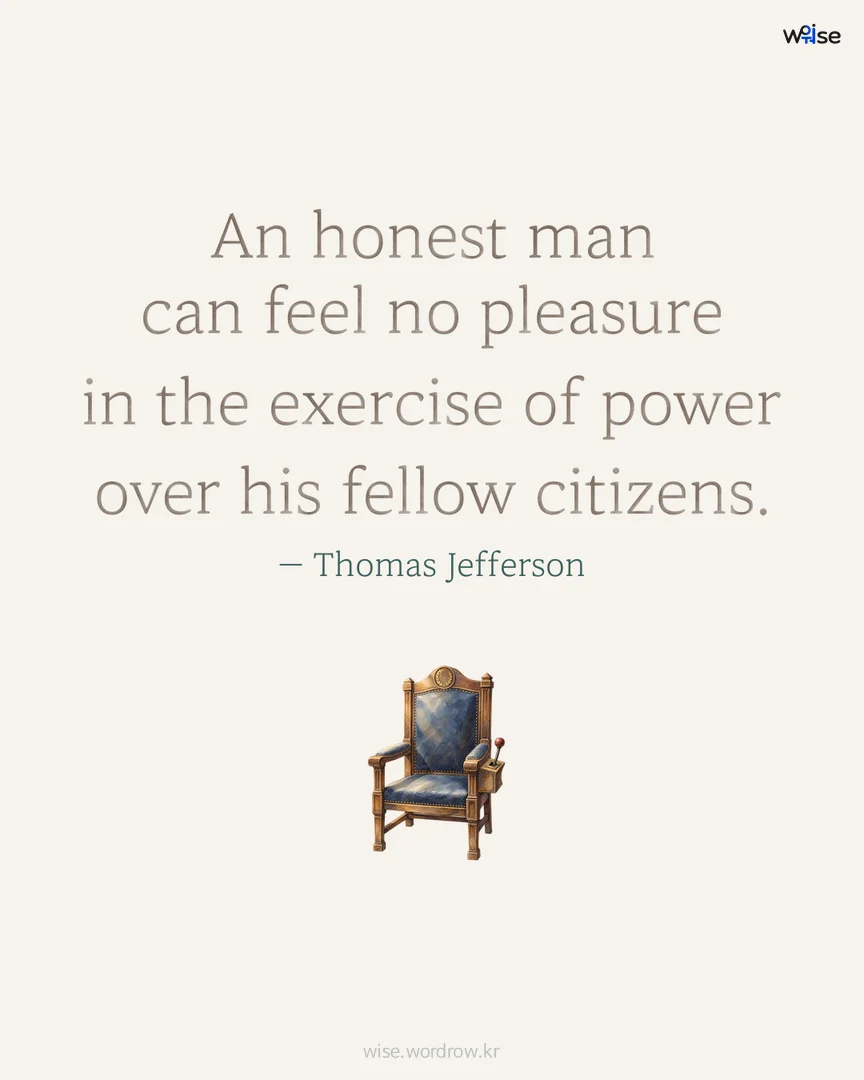 An honest man can feel no pleasure in the exercise of power over his fellow citizens. — Thomas Jefferson 포토카드