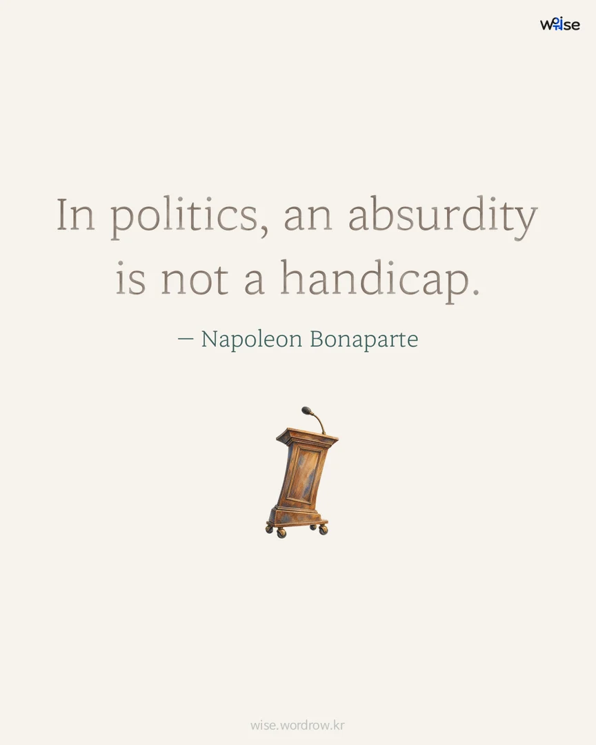 In politics, an absurdity is not a handicap. — Napoleon Bonaparte 포토카드
