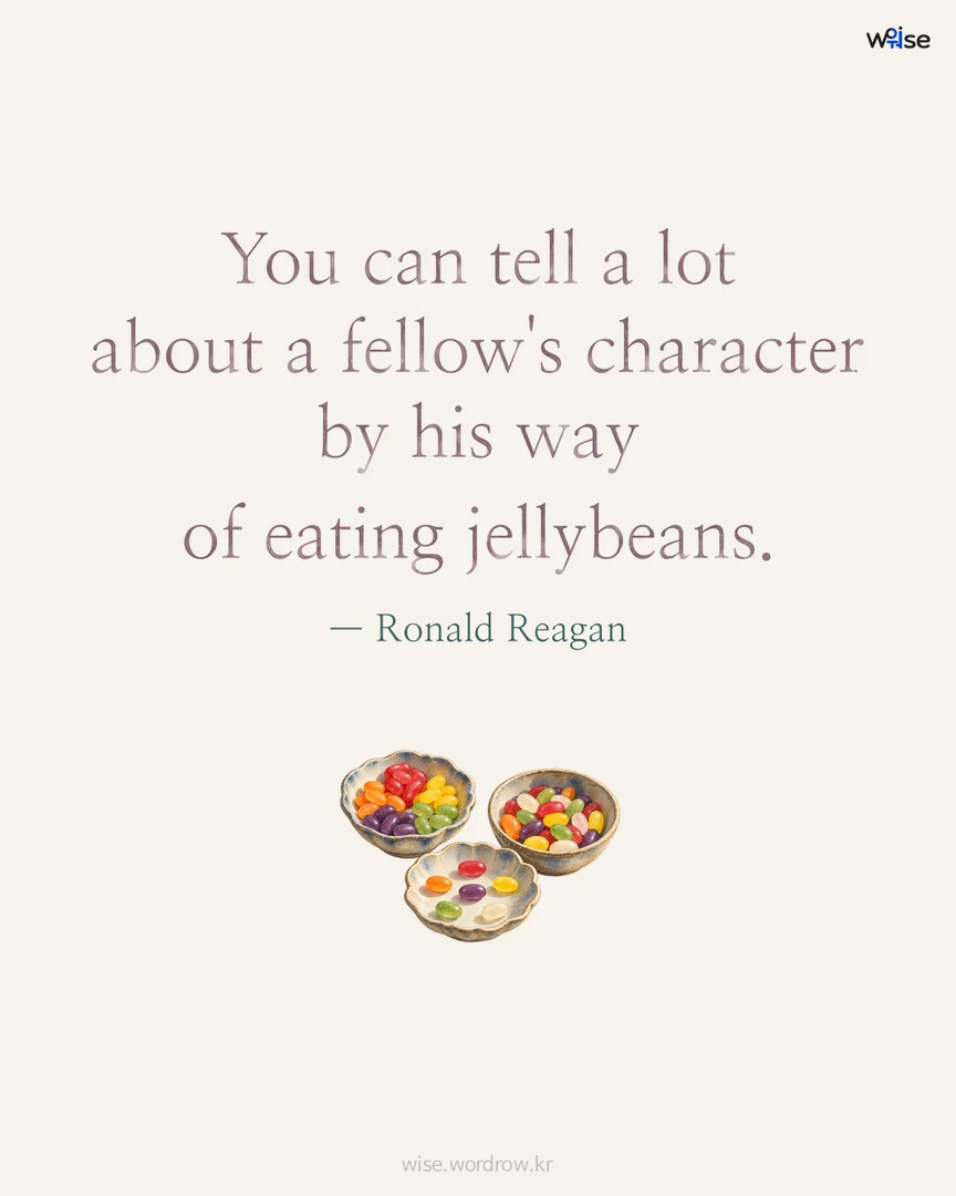 You can tell a lot about a fellow's character by his way of eating jellybeans. — Ronald Reagan 포토카드