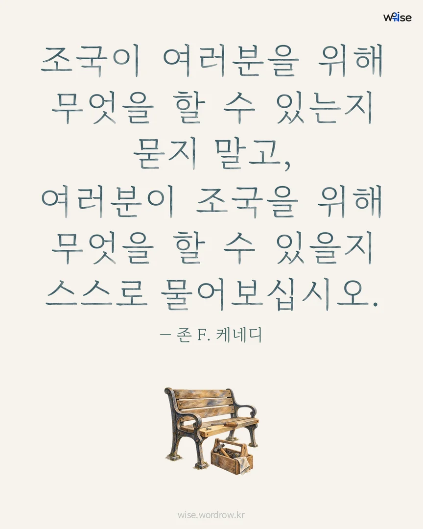 조국이 여러분을 위해 무엇을 할 수 있는지 묻지 말고, 여러분이 조국을 위해 무엇을 할 수 있을지 스스로 물어보십시오. — 존 F. 케네디 포토카드