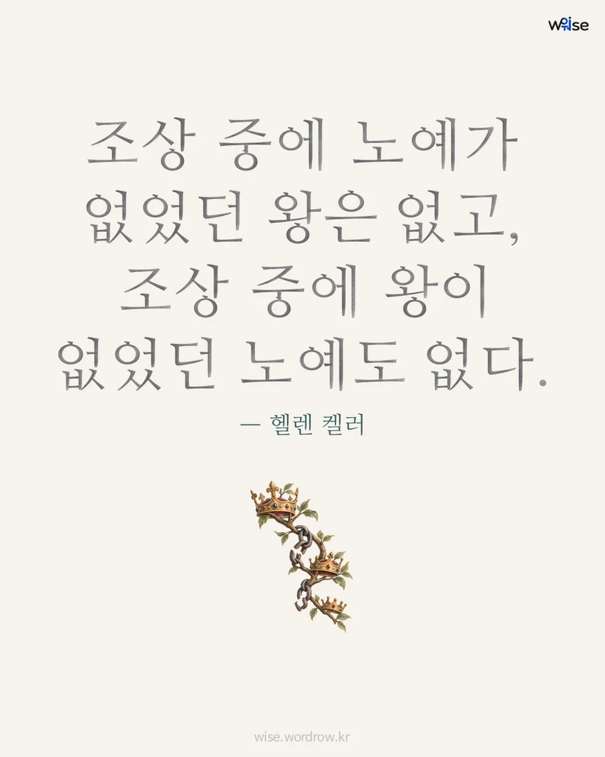 조상 중에 노예가 없었던 왕은 없고, 조상 중에 왕이 없었던 노예도 없다. — 헬렌 켈러 포토카드