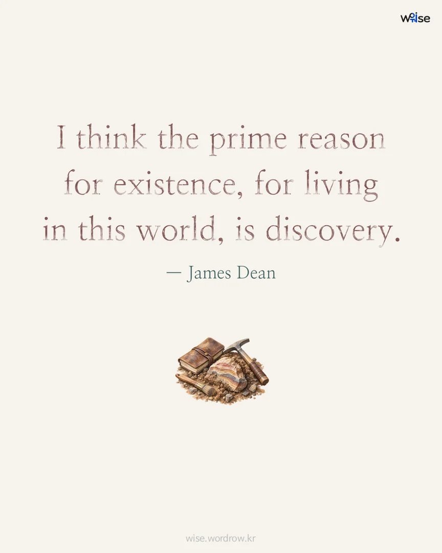 I think the prime reason for existence, for living in this world, is discovery. — James Dean 포토카드