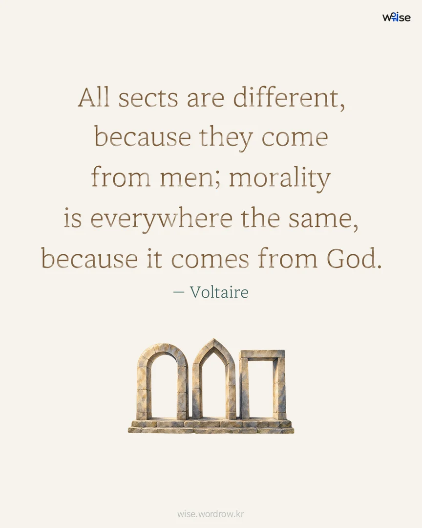All sects are different, because they come from men; morality is everywhere the same, because it comes from God. — Voltaire 포토카드