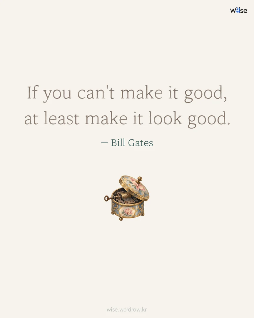 If you can't make it good, at least make it look good. — Bill Gates 포토카드