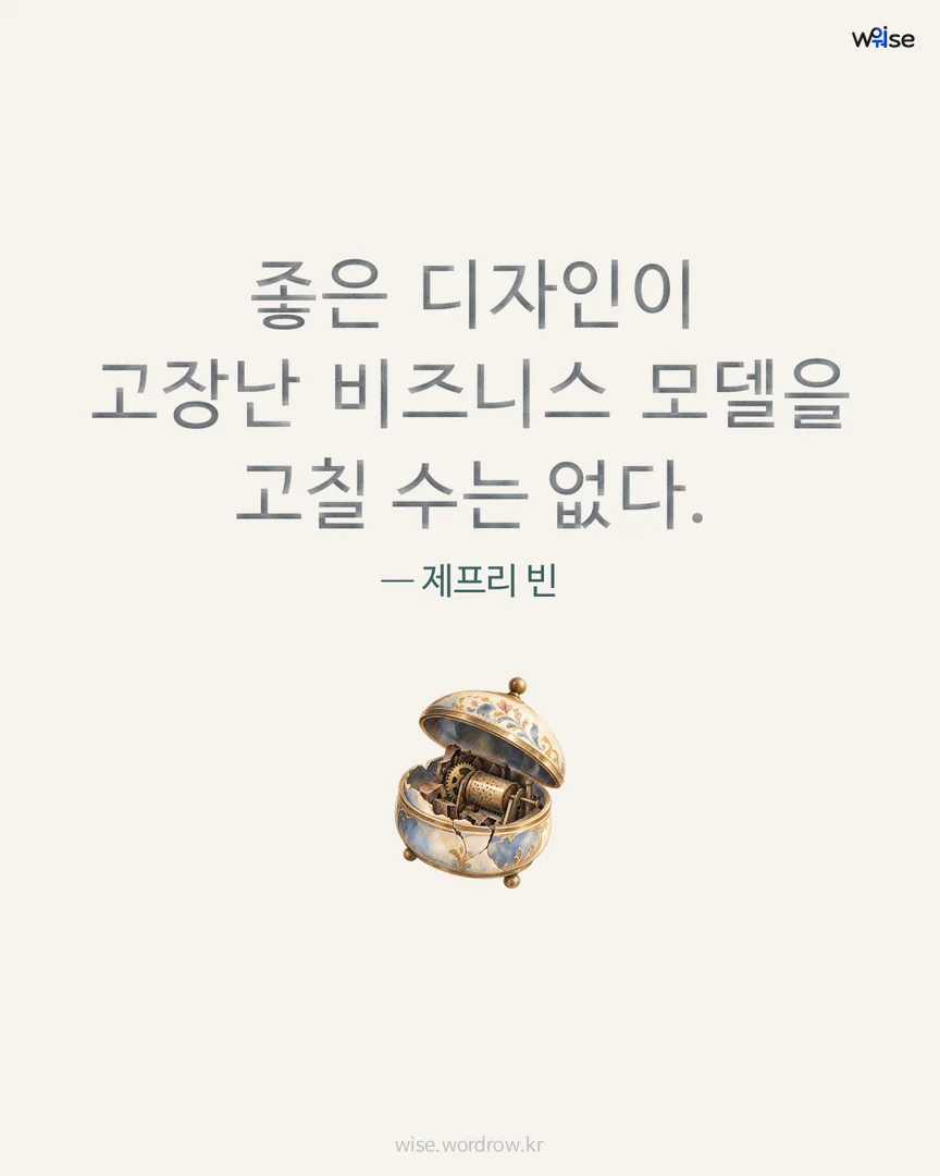 좋은 디자인이 고장난 비즈니스 모델을 고칠 수는 없다. — 제프리 빈 포토카드