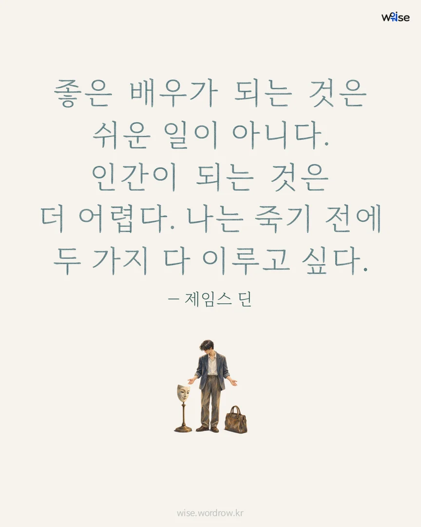 좋은 배우가 되는 것은 쉬운 일이 아니다. 인간이 되는 것은 더 어렵다. 나는 죽기 전에 두 가지 다 이루고 싶다. — 제임스 딘 포토카드