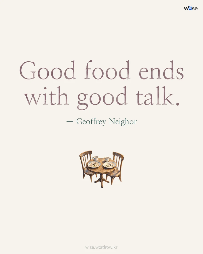 Good food ends with good talk. — Geoffrey Neighor 포토카드