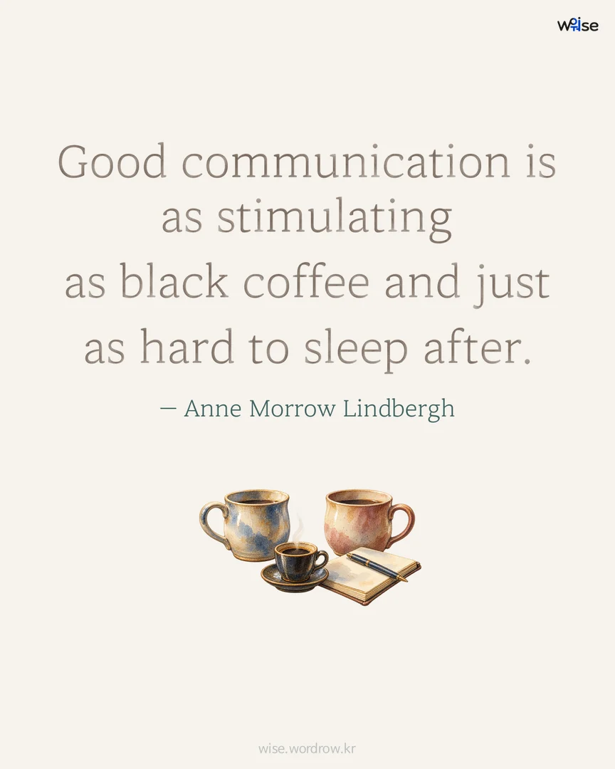 Good communication is as stimulating as black coffee and just as hard to sleep after. — Anne Morrow Lindbergh 포토카드