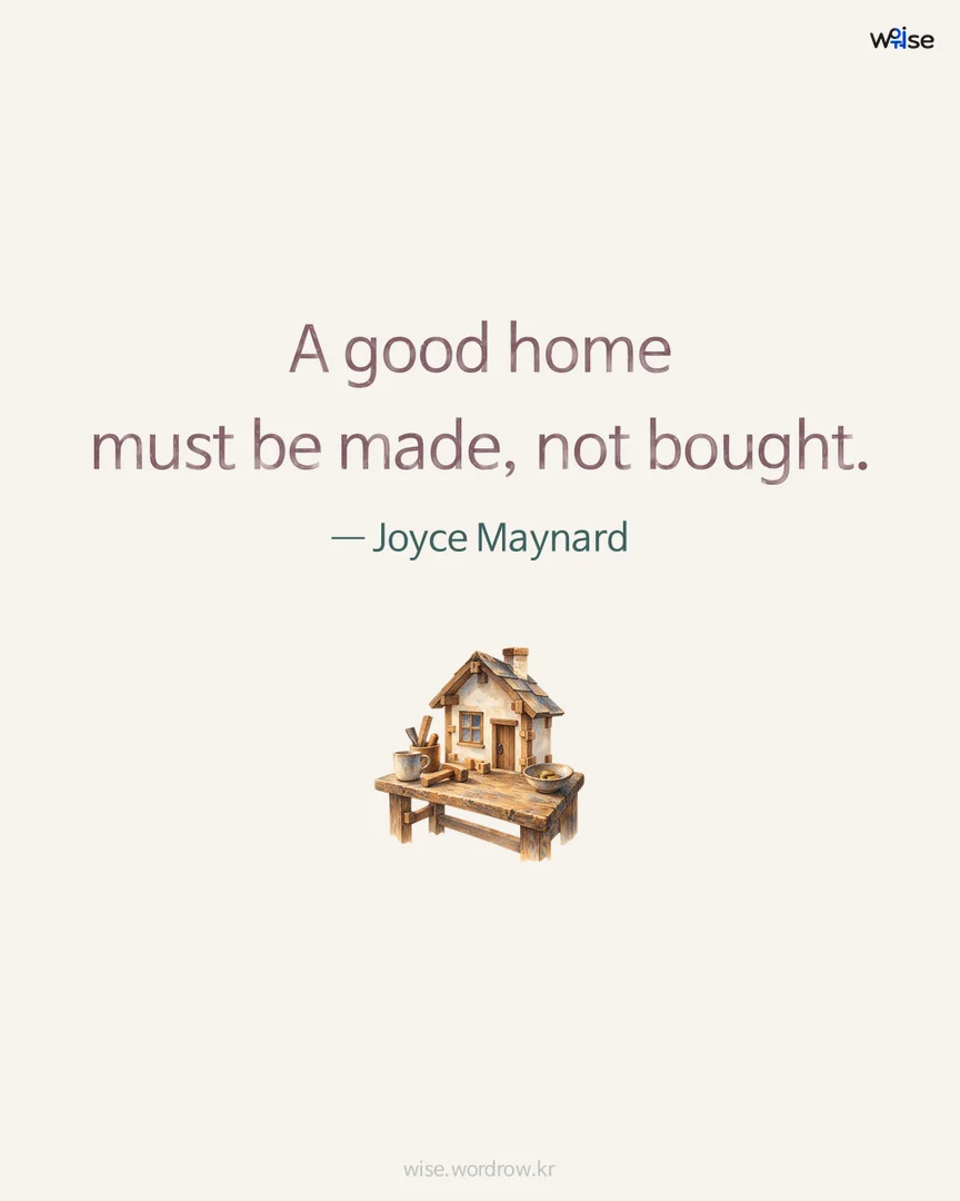 A good home must be made, not bought. — Joyce Maynard 포토카드