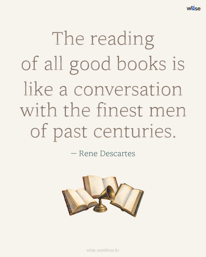 The reading of all good books is like a conversation with the finest men of past centuries. — Rene Descartes 포토카드
