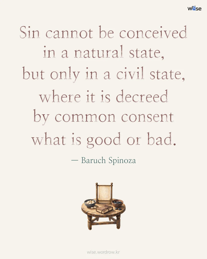 Sin cannot be conceived in a natural state, but only in a civil state, where it is decreed by common consent what is good or bad. — Baruch Spinoza 포토카드