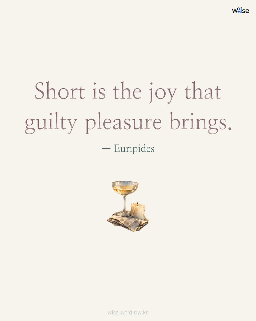 Short is the joy that guilty pleasure brings. — Euripides 포토카드