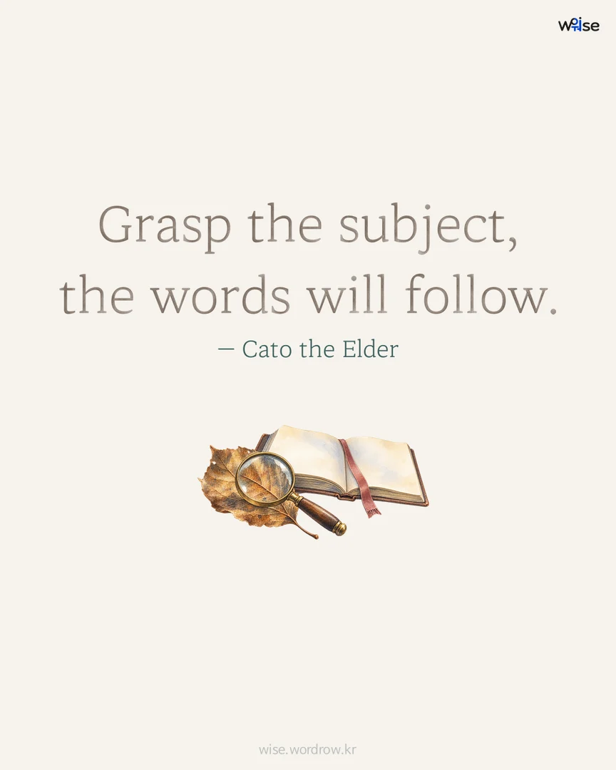 Grasp the subject, the words will follow. — Cato the Elder 포토카드